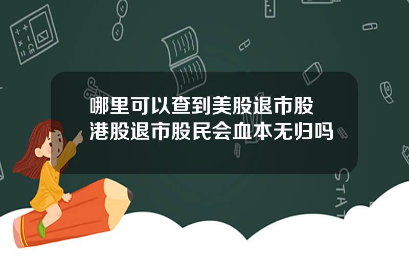 哪里可以查到美股退市股 港股退市股民会血本无归吗